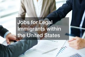 Jobs for Legal Immigrants within the United States